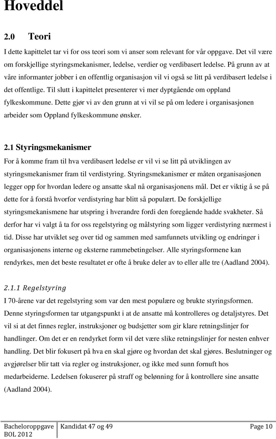 Til slutt i kapittelet presenterer vi mer dyptgående om oppland fylkeskommune. Dette gjør vi av den grunn at vi vil se på om ledere i organisasjonen arbeider som Oppland fylkeskommune ønsker. 2.