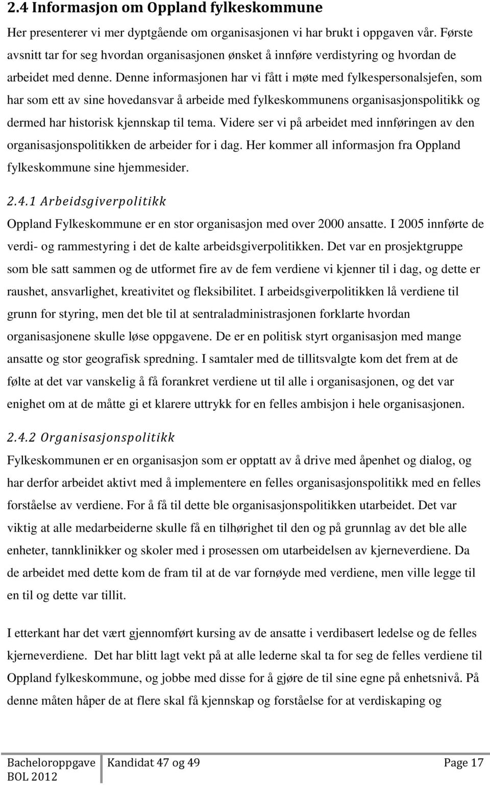 Denne informasjonen har vi fått i møte med fylkespersonalsjefen, som har som ett av sine hovedansvar å arbeide med fylkeskommunens organisasjonspolitikk og dermed har historisk kjennskap til tema.