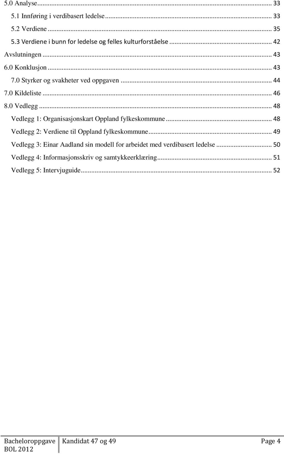 .. 48 Vedlegg 1: Organisasjonskart Oppland fylkeskommune... 48 Vedlegg 2: Verdiene til Oppland fylkeskommune.