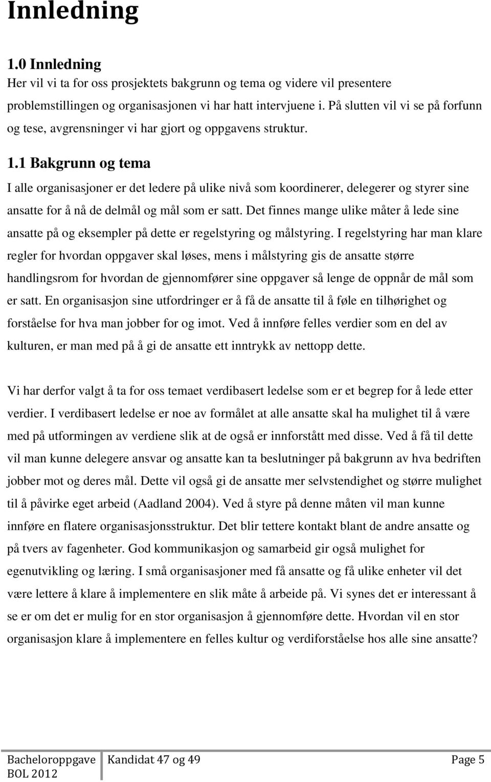 1 Bakgrunn og tema I alle organisasjoner er det ledere på ulike nivå som koordinerer, delegerer og styrer sine ansatte for å nå de delmål og mål som er satt.