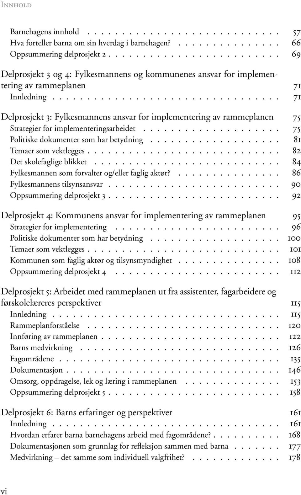 ................................ 71 Delprosjekt 3: Fylkesmannens ansvar for implementering av rammeplanen 75 Strategier for implementeringsarbeidet.................... 75 Politiske dokumenter som har betydning.