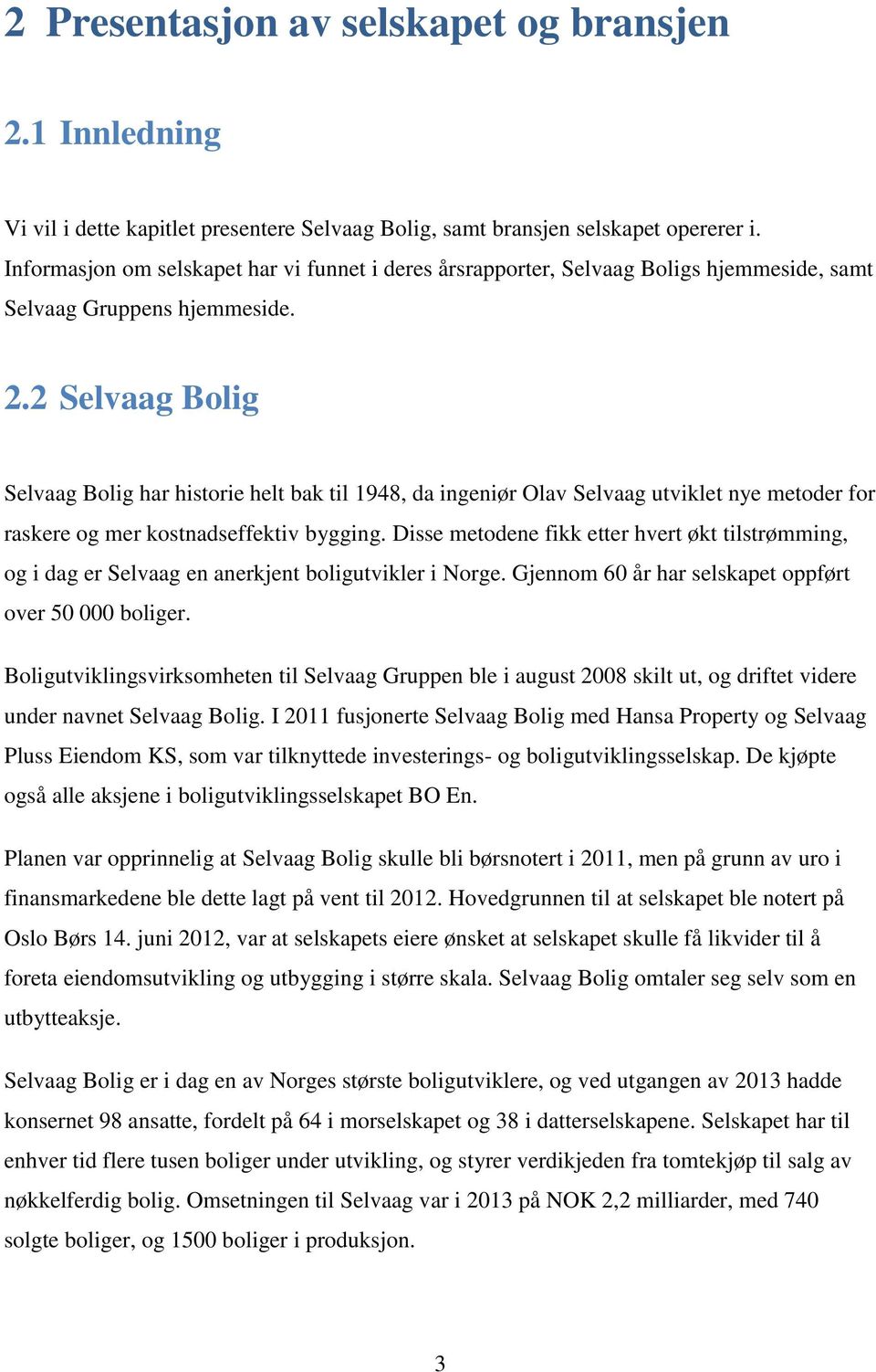 2 Selvaag Bolig Selvaag Bolig har historie helt bak til 1948, da ingeniør Olav Selvaag utviklet nye metoder for raskere og mer kostnadseffektiv bygging.