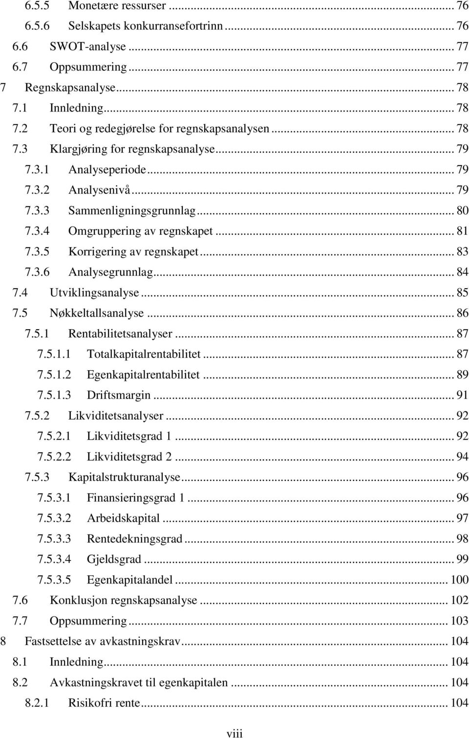 .. 83 7.3.6 Analysegrunnlag... 84 7.4 Utviklingsanalyse... 85 7.5 Nøkkeltallsanalyse... 86 7.5.1 Rentabilitetsanalyser... 87 7.5.1.1 Totalkapitalrentabilitet... 87 7.5.1.2 Egenkapitalrentabilitet.