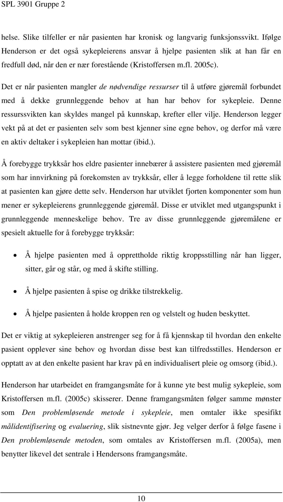 Det er når pasienten mangler de nødvendige ressurser til å utføre gjøremål forbundet med å dekke grunnleggende behov at han har behov for sykepleie.