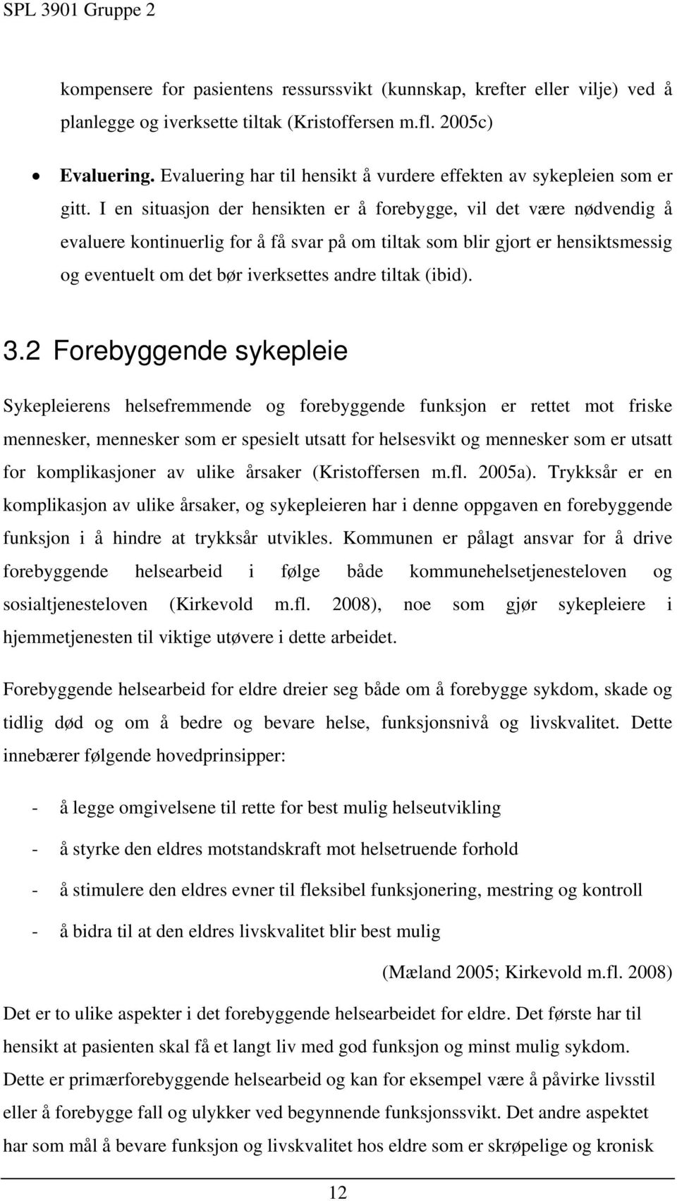 I en situasjon der hensikten er å forebygge, vil det være nødvendig å evaluere kontinuerlig for å få svar på om tiltak som blir gjort er hensiktsmessig og eventuelt om det bør iverksettes andre