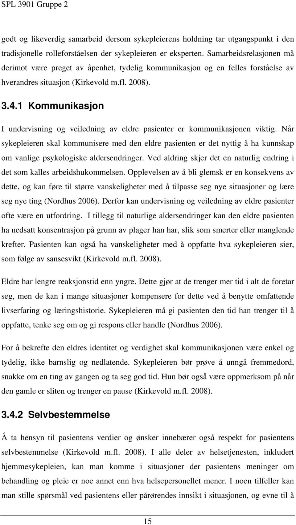 1 Kommunikasjon I undervisning og veiledning av eldre pasienter er kommunikasjonen viktig.