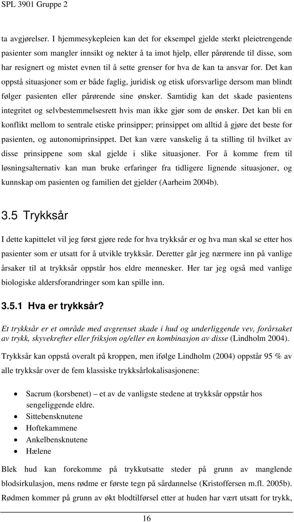 grenser for hva de kan ta ansvar for. Det kan oppstå situasjoner som er både faglig, juridisk og etisk uforsvarlige dersom man blindt følger pasienten eller pårørende sine ønsker.