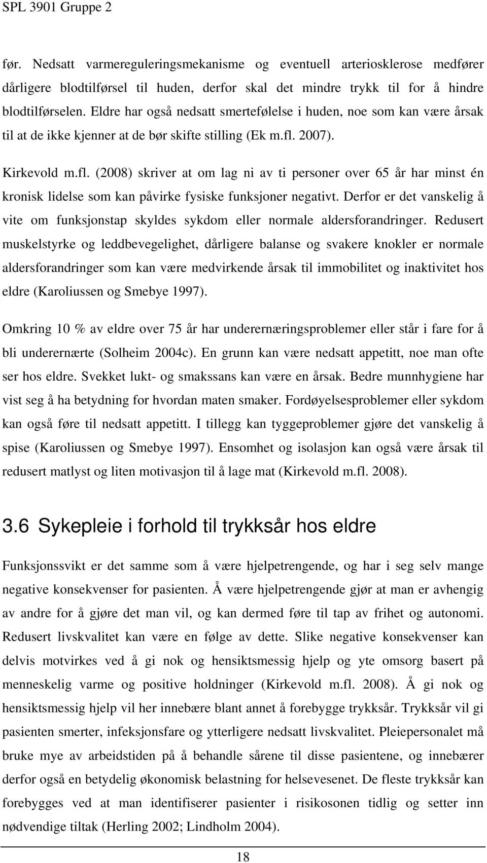 2007). Kirkevold m.fl. (2008) skriver at om lag ni av ti personer over 65 år har minst én kronisk lidelse som kan påvirke fysiske funksjoner negativt.