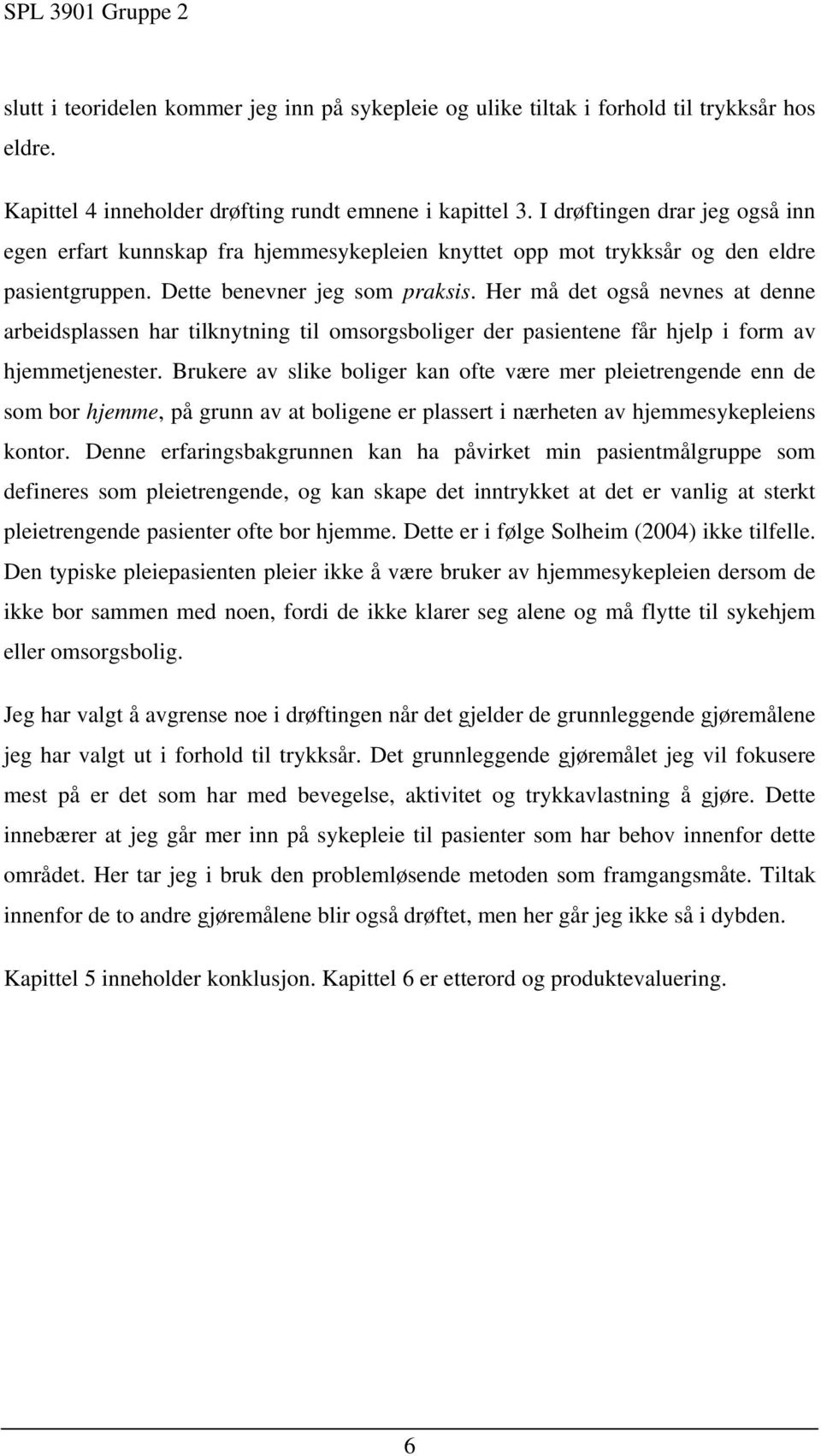 Her må det også nevnes at denne arbeidsplassen har tilknytning til omsorgsboliger der pasientene får hjelp i form av hjemmetjenester.