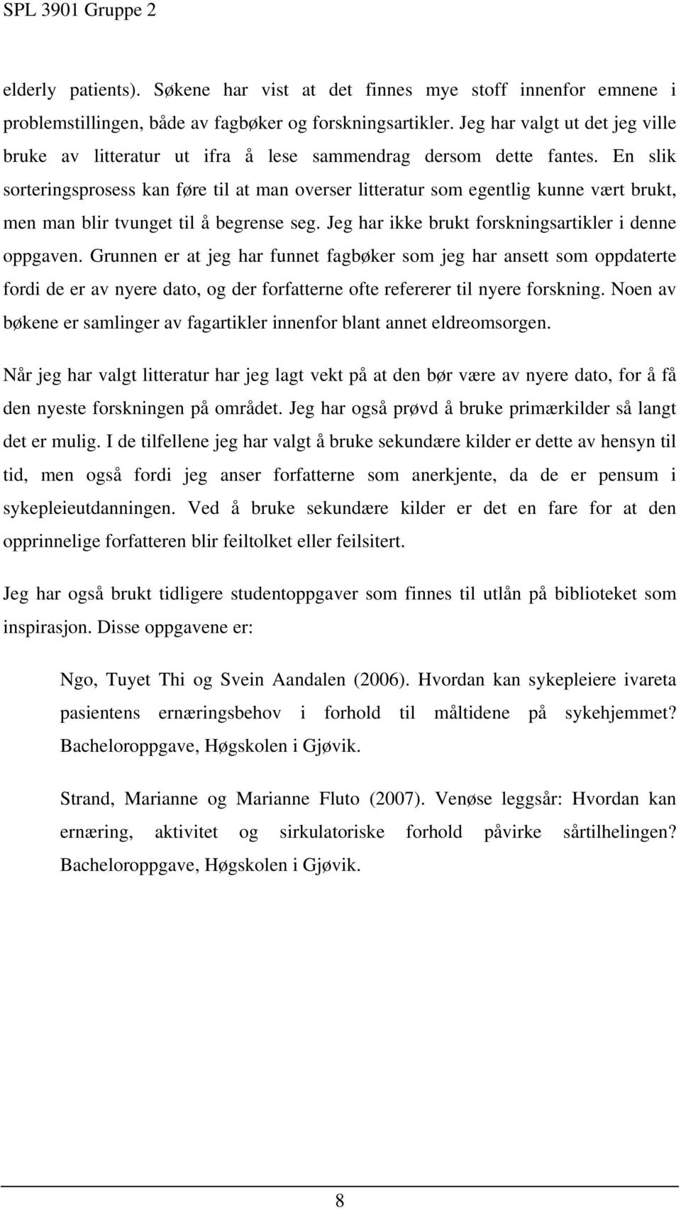 En slik sorteringsprosess kan føre til at man overser litteratur som egentlig kunne vært brukt, men man blir tvunget til å begrense seg. Jeg har ikke brukt forskningsartikler i denne oppgaven.