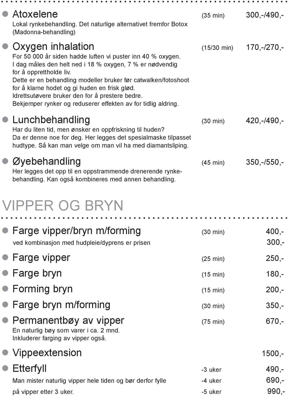 I dag måles den helt ned i 18 % oxygen, 7 % er nødvendig for å opprettholde liv. Dette er en behandling modeller bruker før catwalken/fotoshoot for å klarne hodet og gi huden en frisk glød.