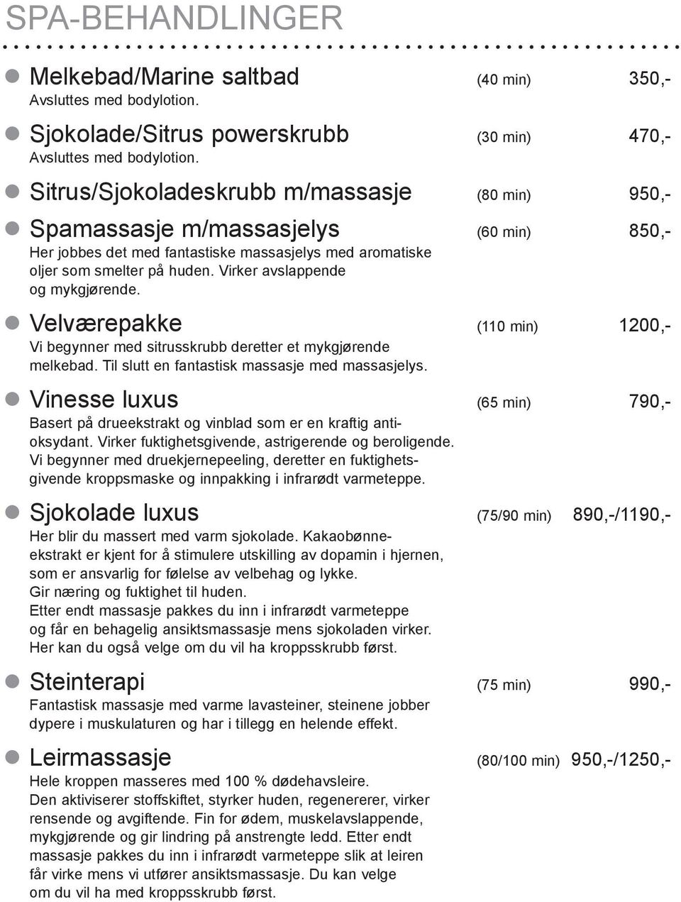 Virker avslappende og mykgjørende. Velværepakke (110 min) 1200,- Vi begynner med sitrusskrubb deretter et mykgjørende melkebad. Til slutt en fantastisk massasje med massasjelys.