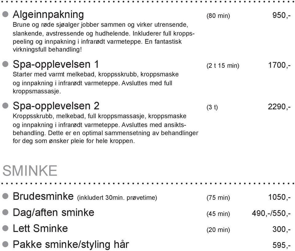 Avsluttes med full kroppsmassasje. Spa-opplevelsen 2 (3 t) 2290,- Kroppsskrubb, melkebad, full kroppsmassasje, kroppsmaske og innpakning i infrarødt varmeteppe. Avsluttes med ansiktsbehandling.