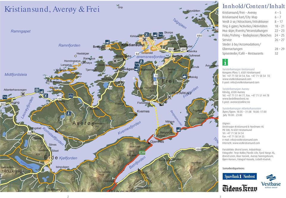 Bruhagen Averøy Grip Ristuva Kirklandet Kristiansund Kjerkevågen Stokknoken 8 Knutset Kvernesfjorden Møst Freikollen 2 Kvernes Batnfjorden Øre Innlandet Flatsetøya Gomalandet Bremsnesfjorden