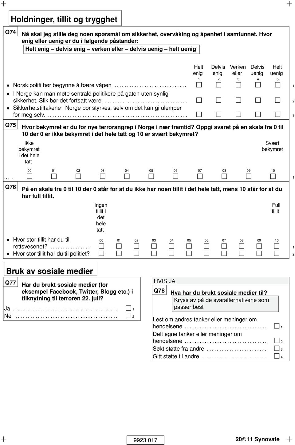 ............................ Helt enig Delvis enig Verken eller Delvis uenig Helt uenig 2 3 4 5 I Norge kan man møte sentrale politikere på gaten uten synlig sikkerhet. Slik bør det fortsatt være.