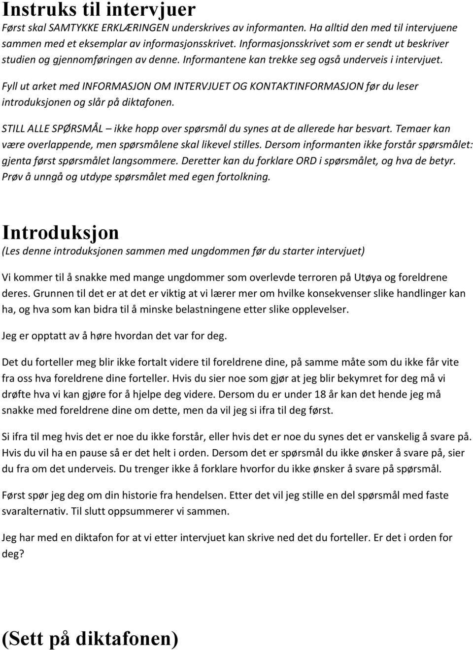 Fyll ut arket med INFORMASJON OM INTERVJUET OG KONTAKTINFORMASJON før du leser introduksjonen og slår på diktafonen. STILL ALLE SPØRSMÅL ikke hopp over spørsmål du synes at de allerede har besvart.