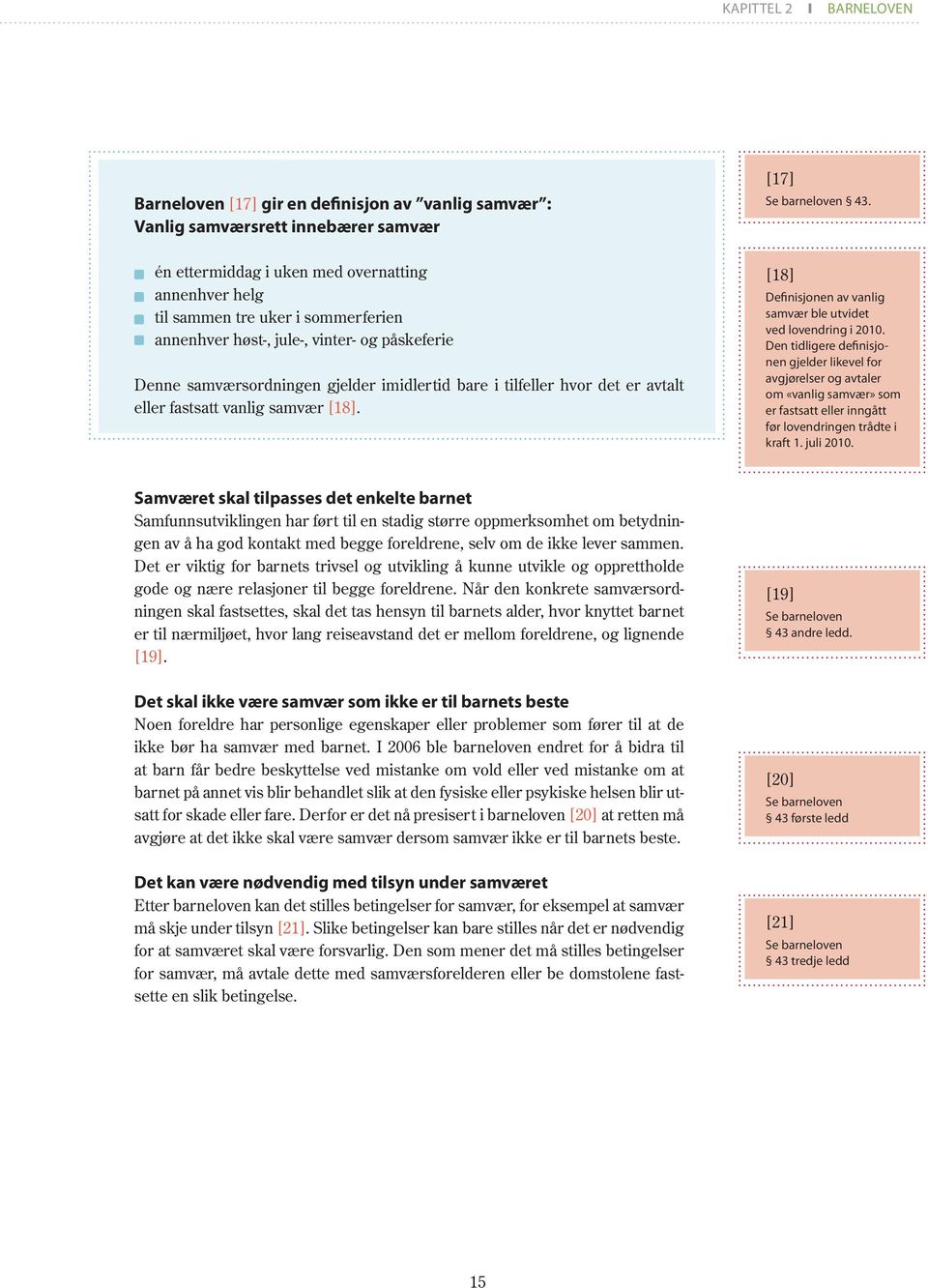 det er avtalt eller fastsatt vanlig samvær [18]. [18] Definisjonen av vanlig samvær ble utvidet ved lovendring i 2010.