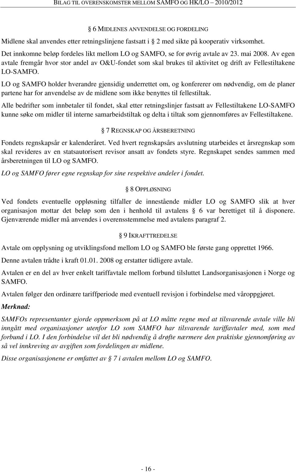 Av egen avtale fremgår hvor stor andel av O&U-fondet som skal brukes til aktivitet og drift av Fellestiltakene LO-SAMFO.