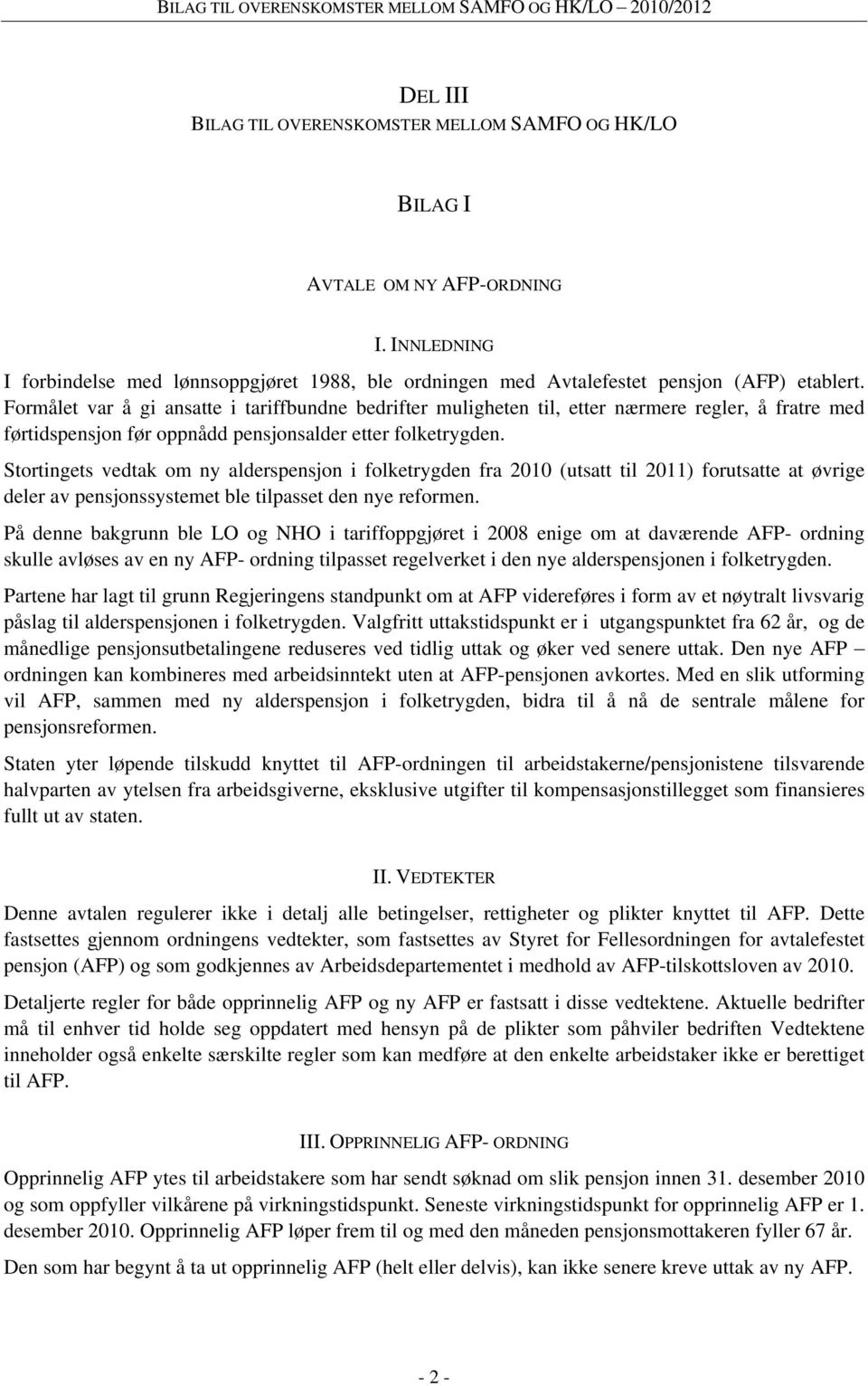 Stortingets vedtak om ny alderspensjon i folketrygden fra 2010 (utsatt til 2011) forutsatte at øvrige deler av pensjonssystemet ble tilpasset den nye reformen.