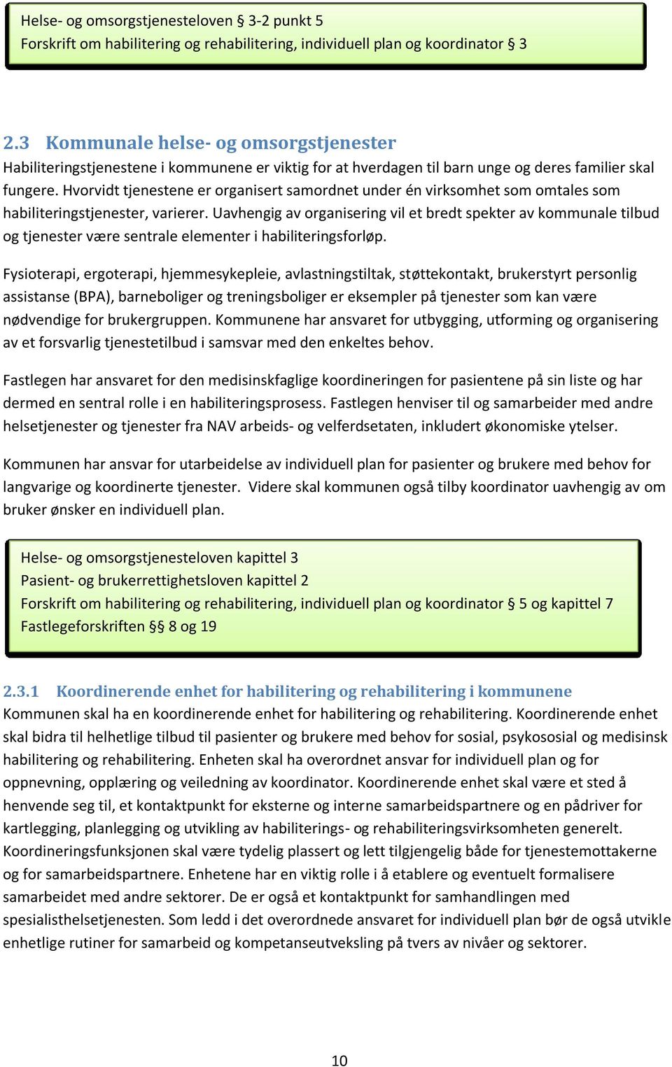 Hvorvidt tjenestene er organisert samordnet under én virksomhet som omtales som habiliteringstjenester, varierer.