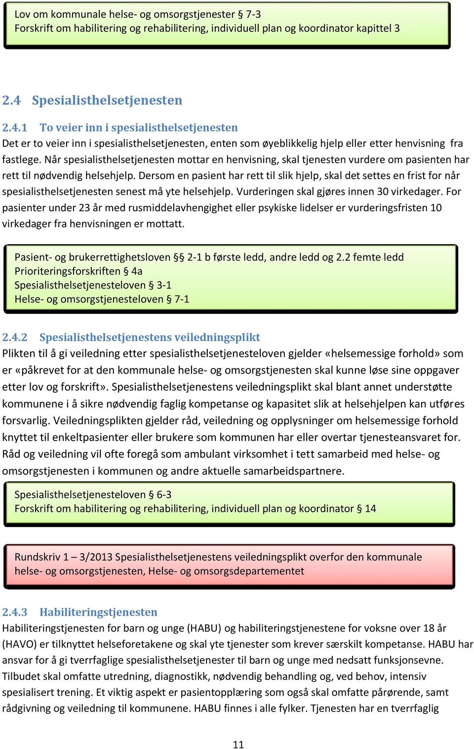 Når spesialisthelsetjenesten mottar en henvisning, skal tjenesten vurdere om pasienten har rett til nødvendig helsehjelp.