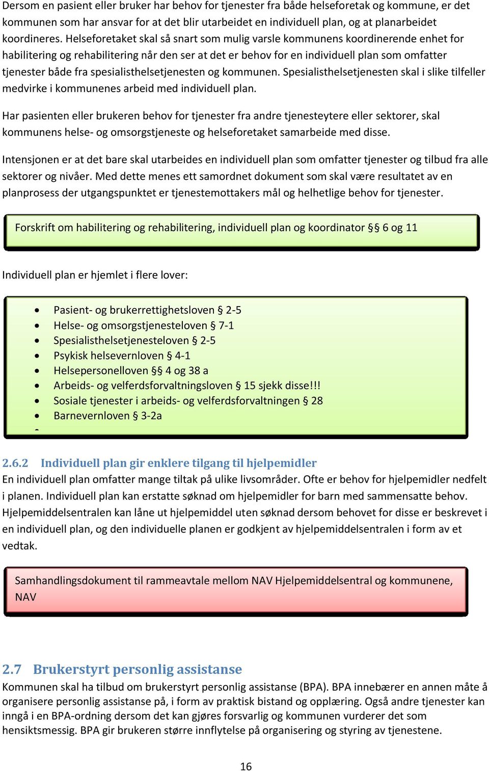 spesialisthelsetjenesten og kommunen. Spesialisthelsetjenesten skal i slike tilfeller medvirke i kommunenes arbeid med individuell plan.