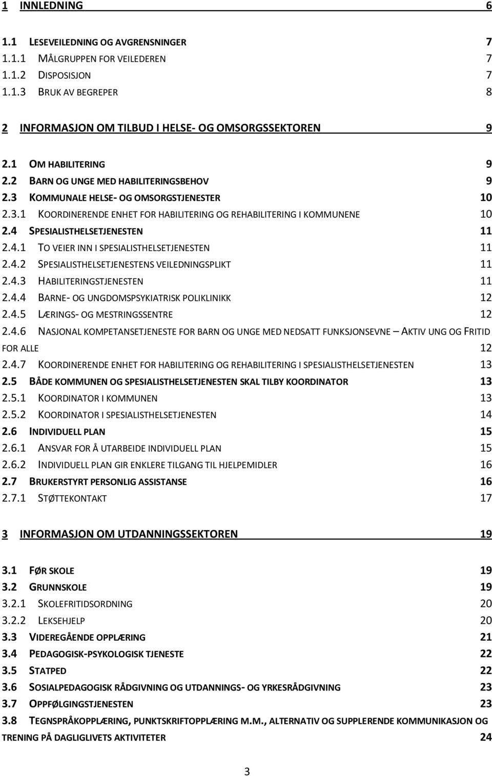 4 SPESIALISTHELSETJENESTEN 11 2.4.1 TO VEIER INN I SPESIALISTHELSETJENESTEN 11 2.4.2 SPESIALISTHELSETJENESTENS VEILEDNINGSPLIKT 11 2.4.3 HABILITERINGSTJENESTEN 11 2.4.4 BARNE- OG UNGDOMSPSYKIATRISK POLIKLINIKK 12 2.