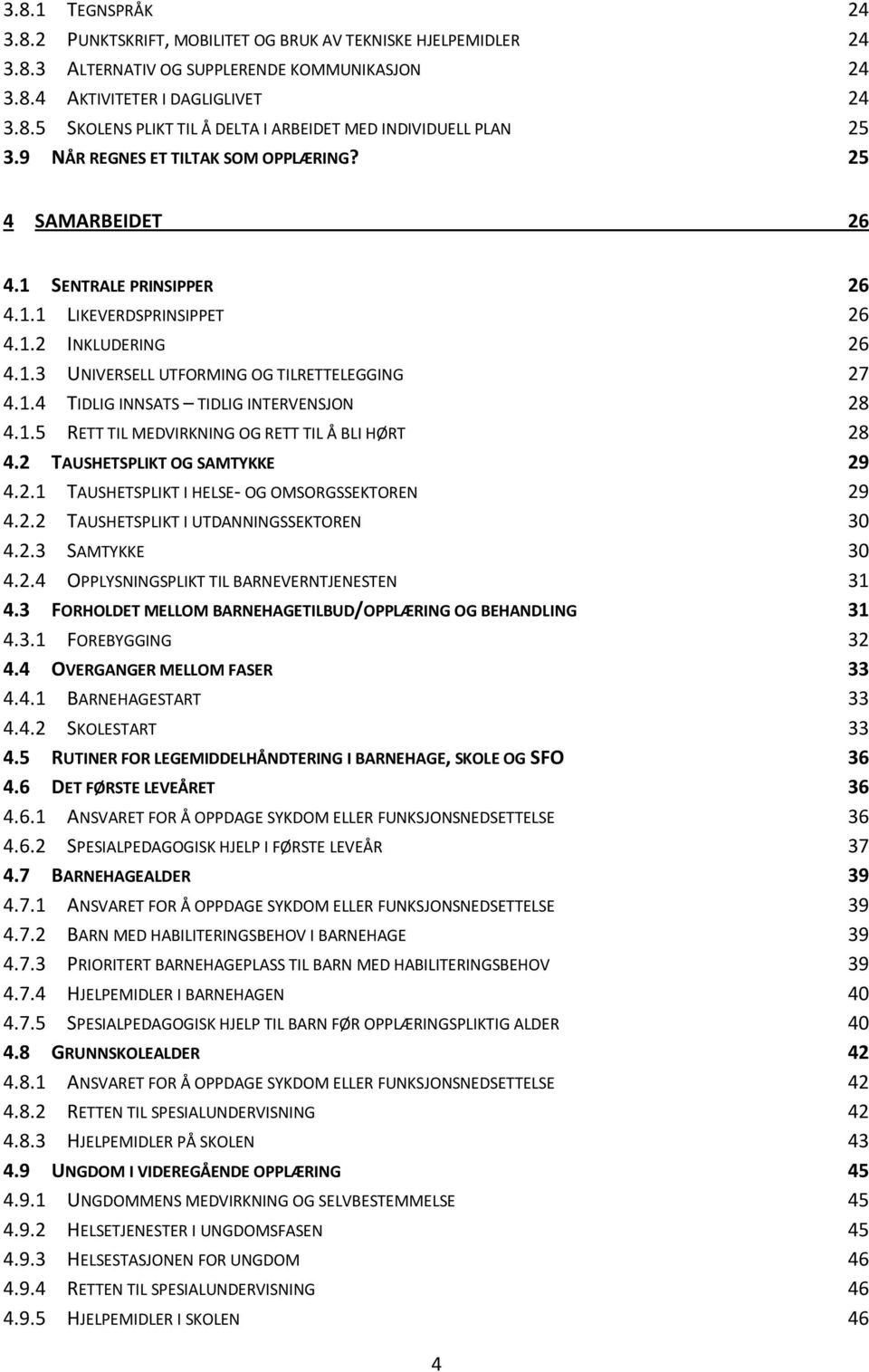 1.5 RETT TIL MEDVIRKNING OG RETT TIL Å BLI HØRT 28 4.2 TAUSHETSPLIKT OG SAMTYKKE 29 4.2.1 TAUSHETSPLIKT I HELSE- OG OMSORGSSEKTOREN 29 4.2.2 TAUSHETSPLIKT I UTDANNINGSSEKTOREN 30 4.2.3 SAMTYKKE 30 4.