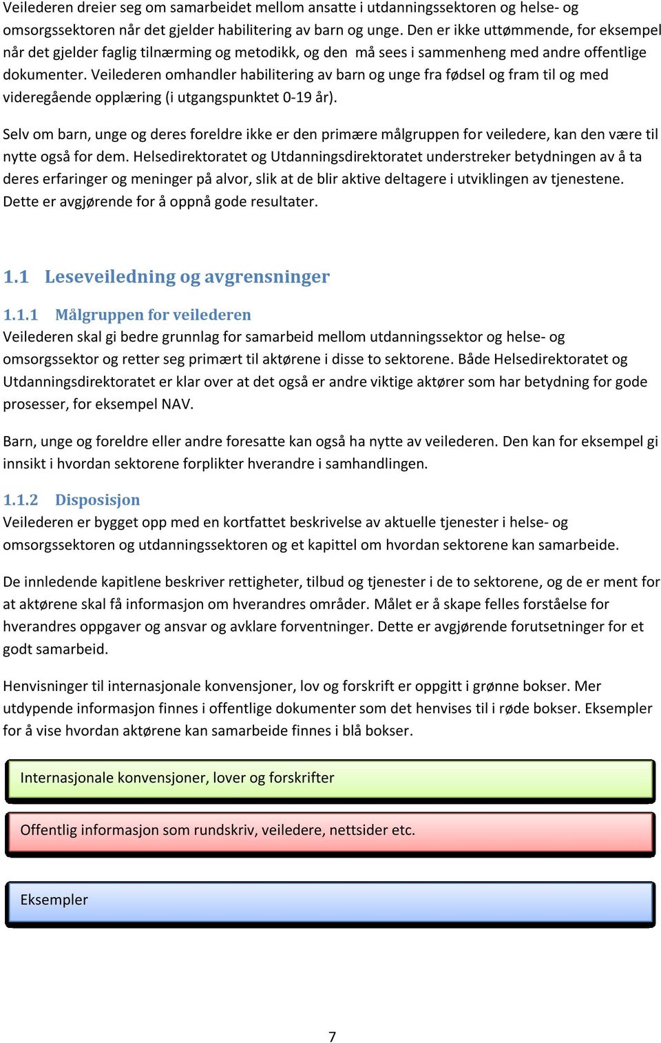 Veilederen omhandler habilitering av barn og unge fra fødsel og fram til og med videregående opplæring (i utgangspunktet 0-19 år).