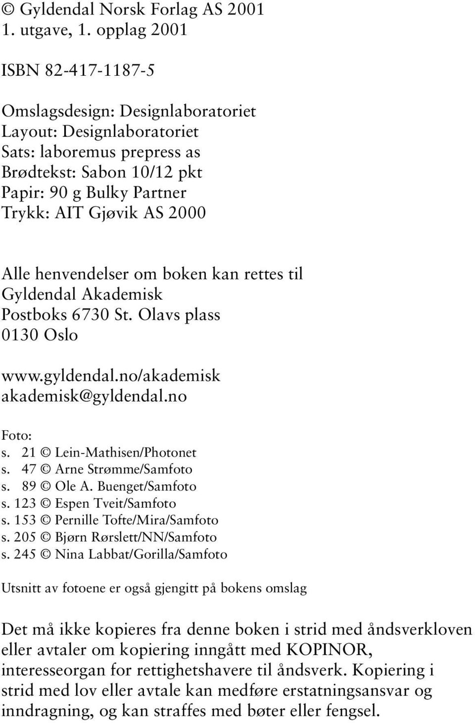 Alle henvendelser om boken kan rettes til Gyldendal Akademisk Postboks 6730 St. Olavs plass 0130 Oslo www.gyldendal.no/akademisk akademisk@gyldendal.no Foto: s. 21 Lein-Mathisen/Photonet s.