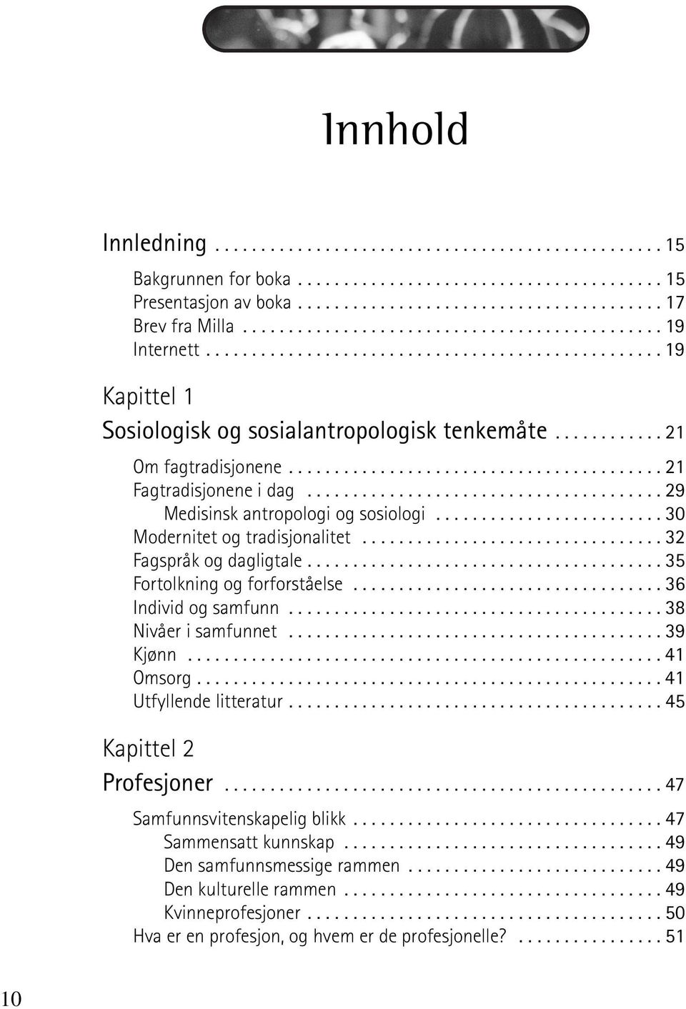 ........................................ 21 Fagtradisjonene i dag....................................... 29 Medisinsk antropologi og sosiologi......................... 30 Modernitet og tradisjonalitet.