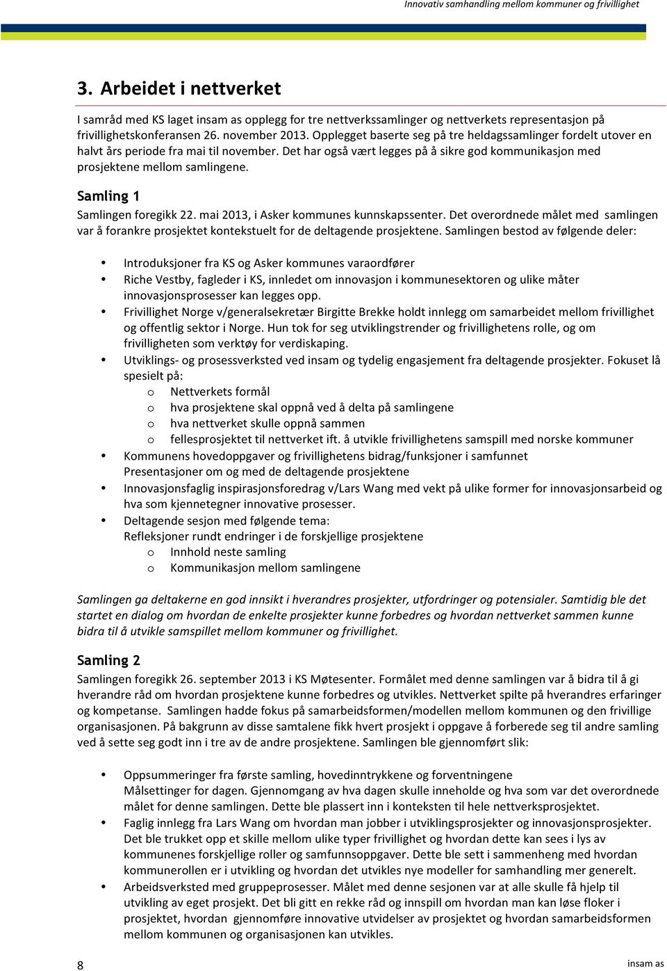 Samling 1 Samlingen foregikk 22. mai 2013, i Asker kommunes kunnskapssenter. Det overordnede målet med samlingen var å forankre prosjektet kontekstuelt for de deltagende prosjektene.