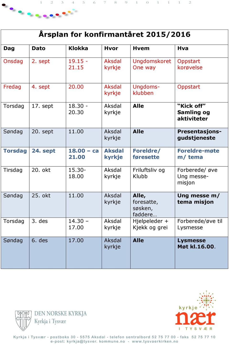 00 Foreldre/ føresette Foreldre-møte m/ tema Tirsdag 20. okt 15.30-18.00 Friluftsliv og Klubb Forberede/ øve Ung messemisjon Søndag 25. okt 11.00 Torsdag 3.