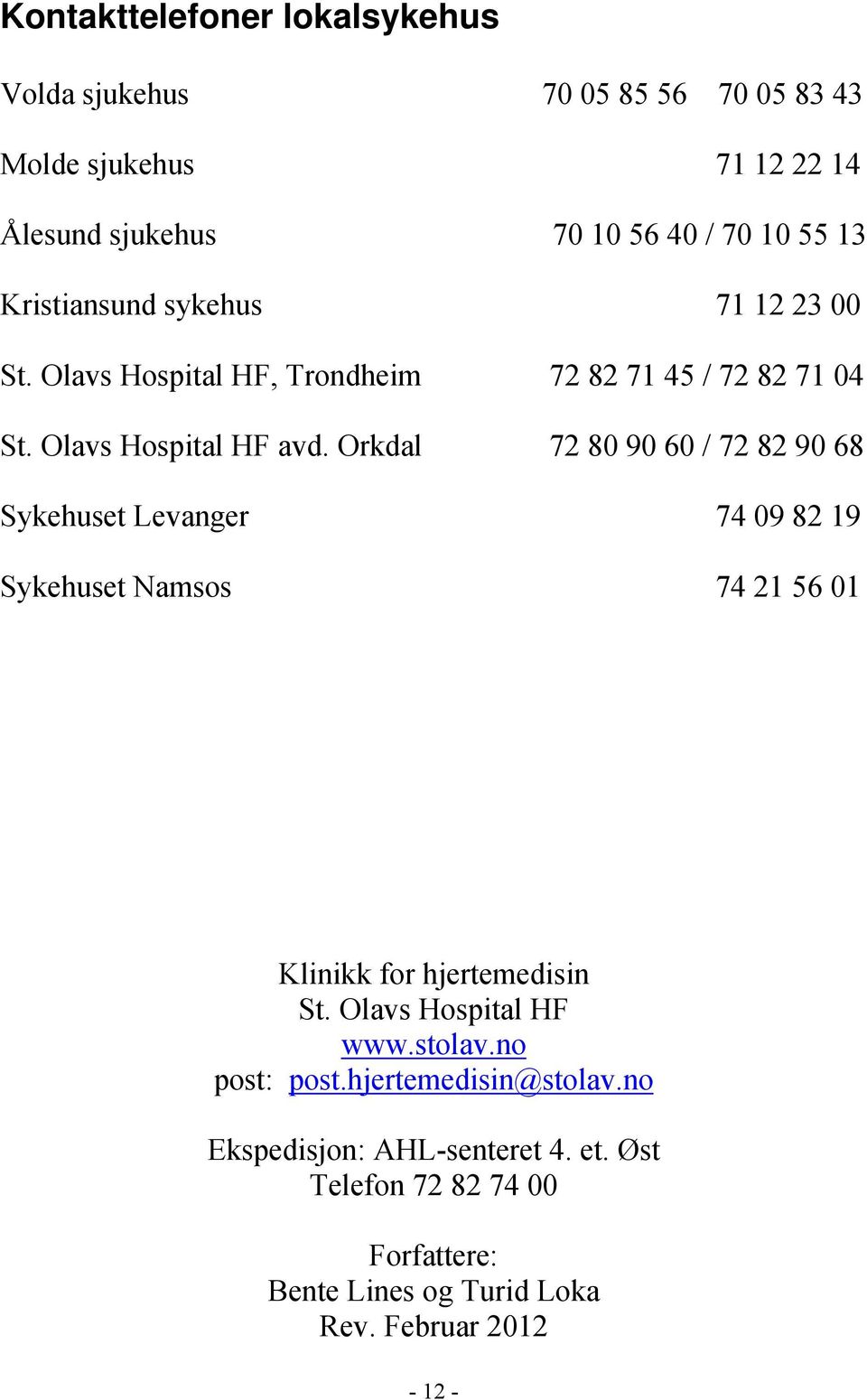 Orkdal 72 80 90 60 / 72 82 90 68 Sykehuset Levanger 74 09 82 19 Sykehuset Namsos 74 21 56 01 Klinikk for hjertemedisin St.