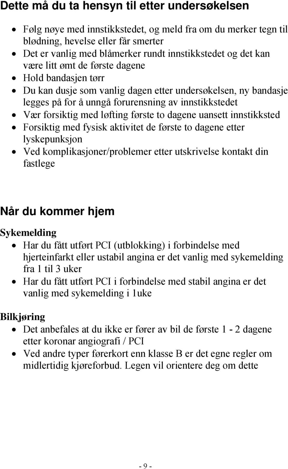 løfting første to dagene uansett innstikksted Forsiktig med fysisk aktivitet de første to dagene etter lyskepunksjon Ved komplikasjoner/problemer etter utskrivelse kontakt din fastlege Når du kommer