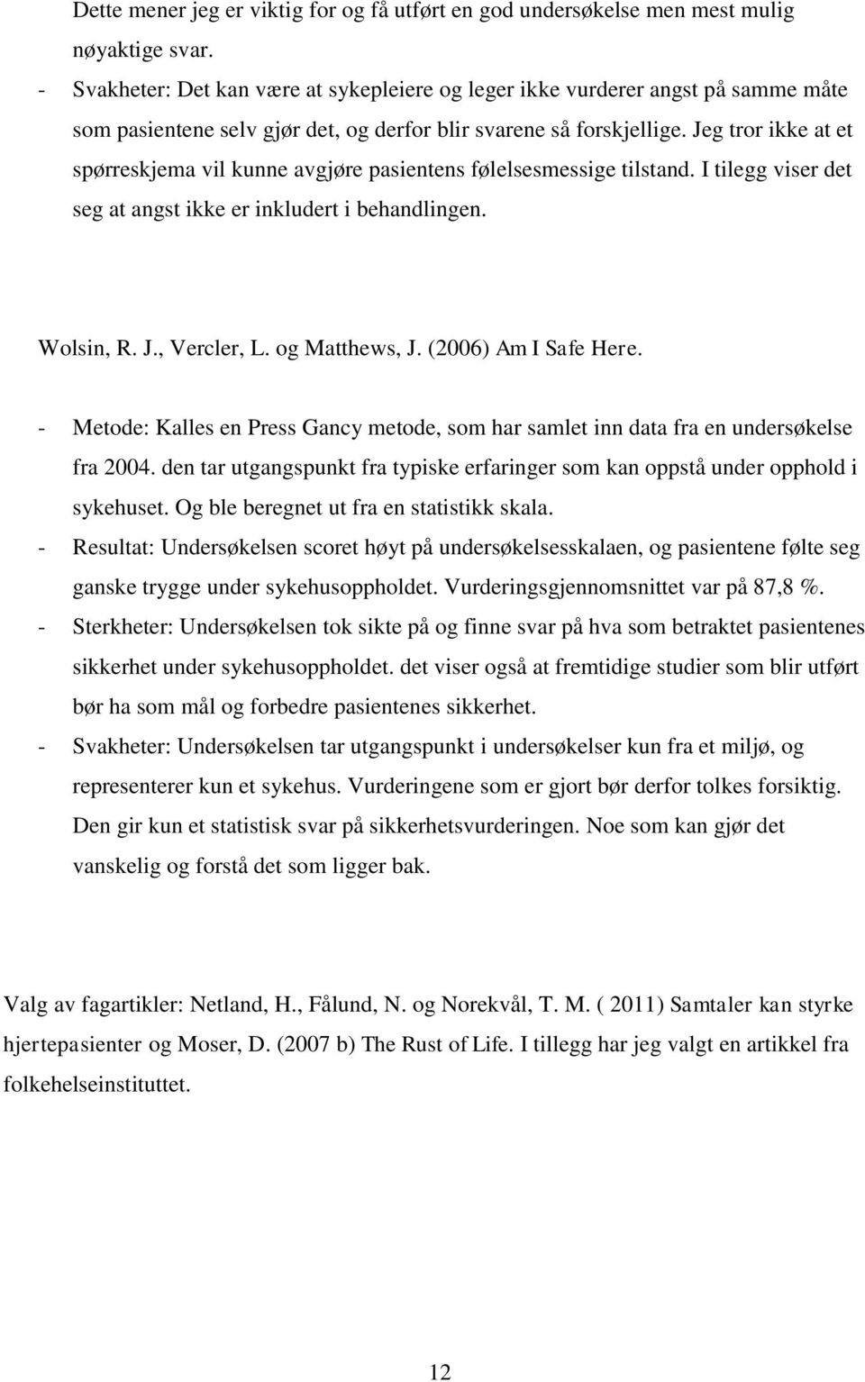 Jeg tror ikke at et spørreskjema vil kunne avgjøre pasientens følelsesmessige tilstand. I tilegg viser det seg at angst ikke er inkludert i behandlingen. Wolsin, R. J., Vercler, L. og Matthews, J.