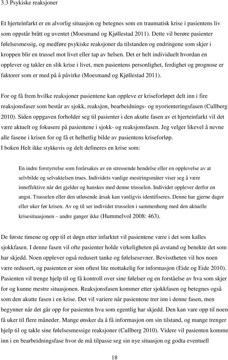 Det er helt individuelt hvordan en opplever og takler en slik krise i livet, men pasientens personlighet, ferdighet og prognose er faktorer som er med på å påvirke (Moesmand og Kjøllestad 2011).