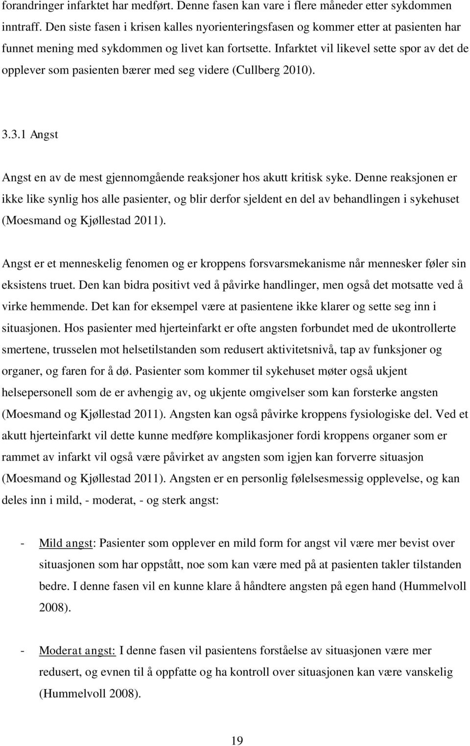 Infarktet vil likevel sette spor av det de opplever som pasienten bærer med seg videre (Cullberg 2010). 3.3.1 Angst Angst en av de mest gjennomgående reaksjoner hos akutt kritisk syke.