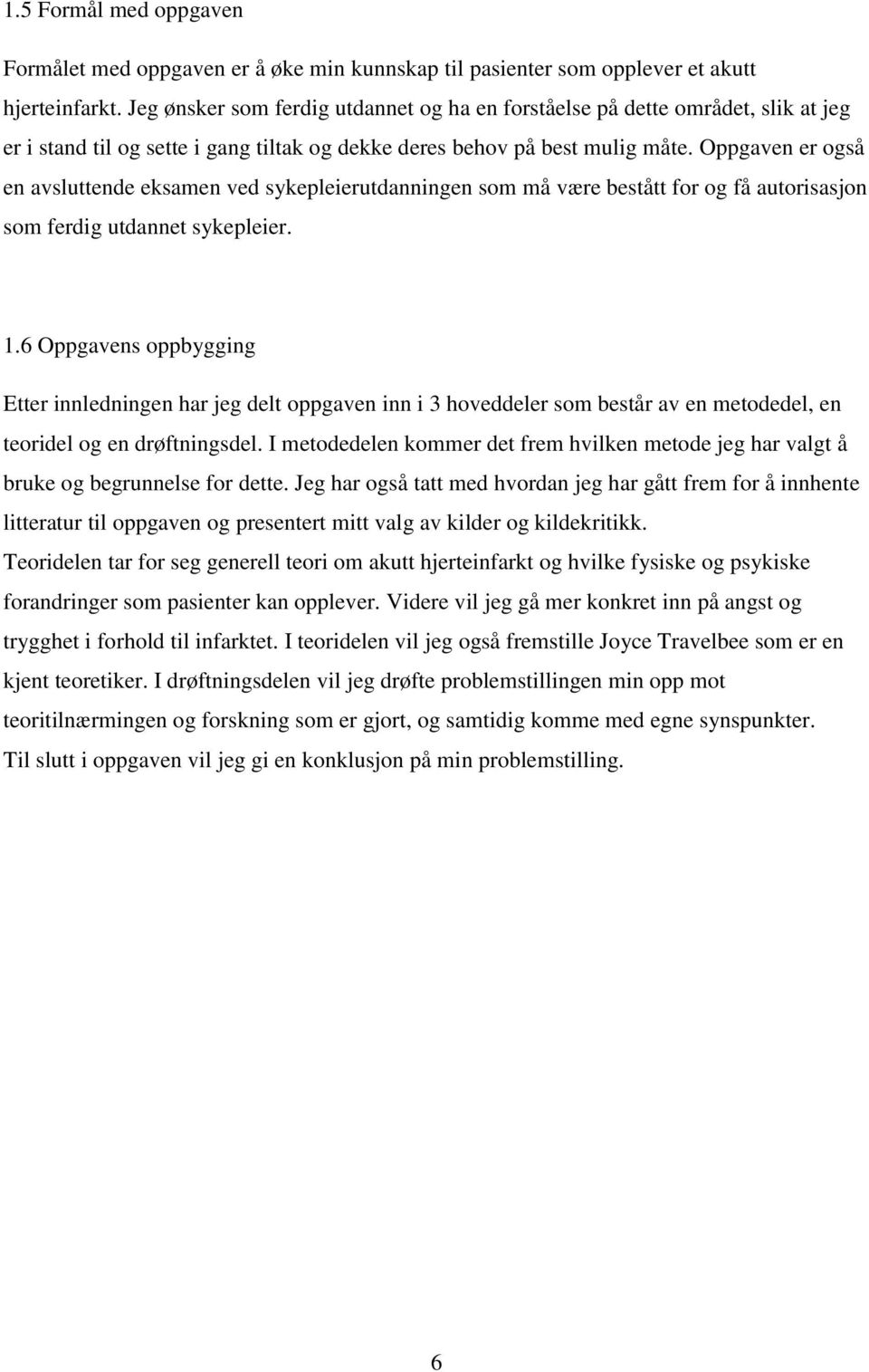 Oppgaven er også en avsluttende eksamen ved sykepleierutdanningen som må være bestått for og få autorisasjon som ferdig utdannet sykepleier. 1.