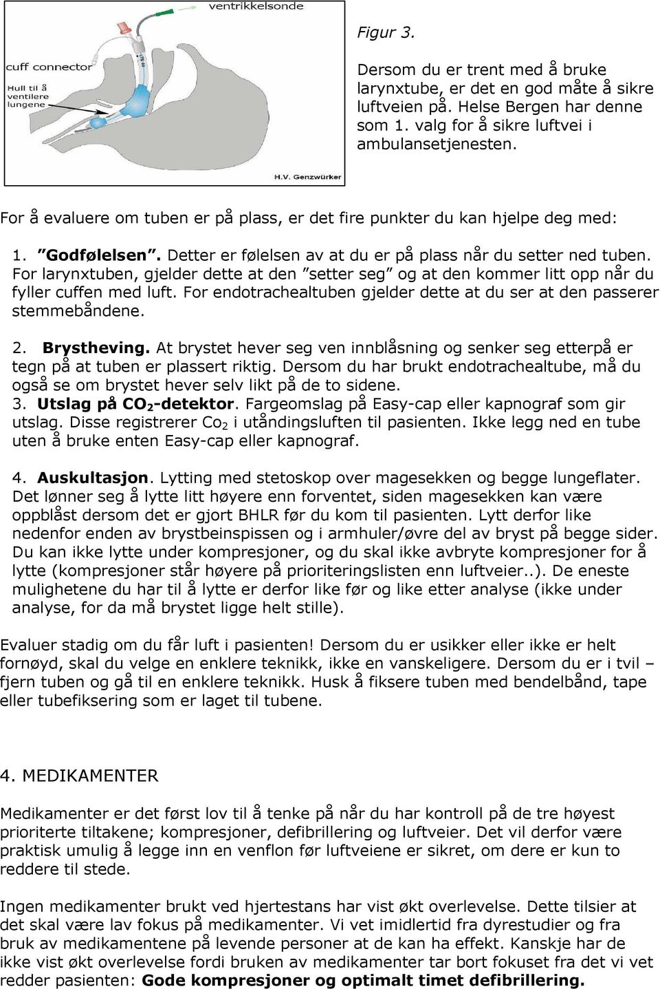 For larynxtuben, gjelder dette at den setter seg og at den kommer litt opp når du fyller cuffen med luft. For endotrachealtuben gjelder dette at du ser at den passerer stemmebåndene. 2. Brystheving.