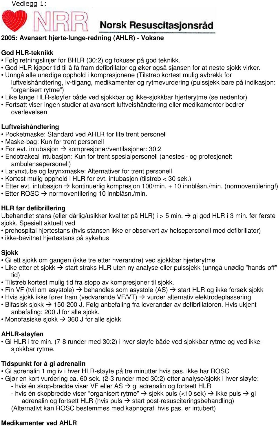 Unngå alle unødige opphold i kompresjonene (Tilstreb kortest mulig avbrekk for luftveishåndtering, iv-tilgang, medikamenter og rytmevurdering (pulssjekk bare på indikasjon: organisert rytme ) Like