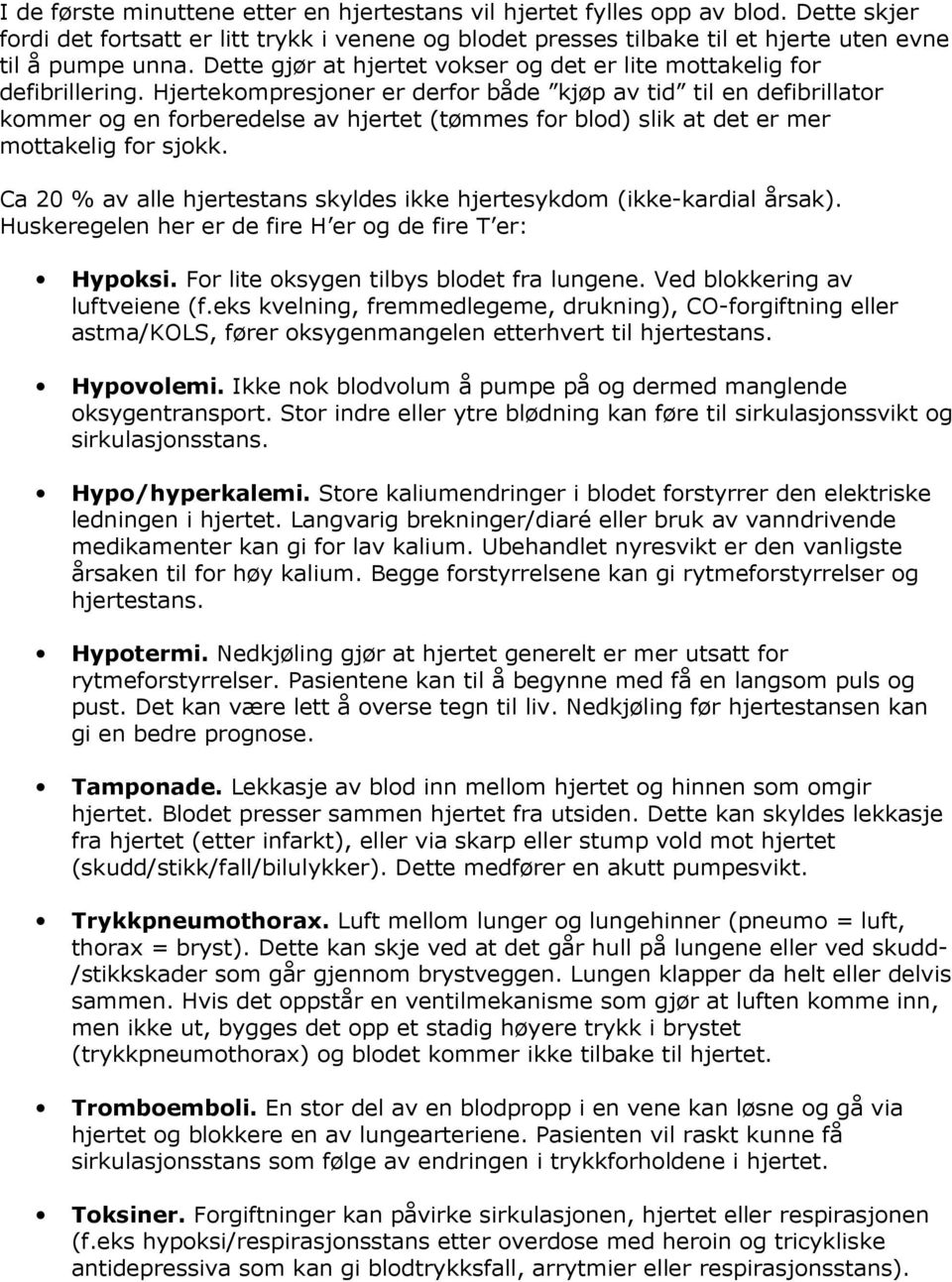 Hjertekompresjoner er derfor både kjøp av tid til en defibrillator kommer og en forberedelse av hjertet (tømmes for blod) slik at det er mer mottakelig for sjokk.