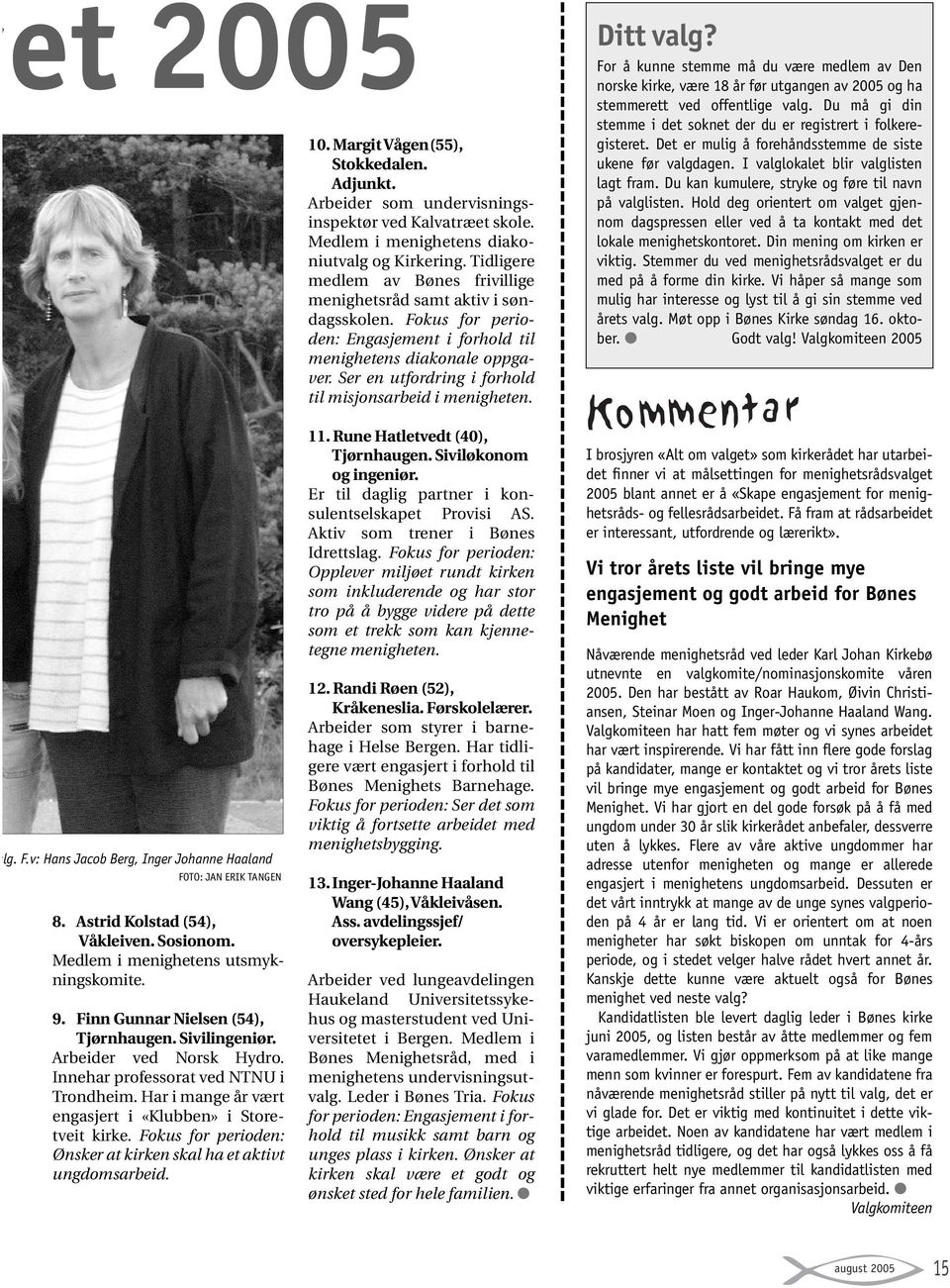Fokus for perioden: Ønsker at kirken skal ha et aktivt ungdomsarbeid. 10. Margit Vågen(55), Stokkedalen. Adjunkt. Arbeider som undervisningsinspektør ved Kalvatræet skole.