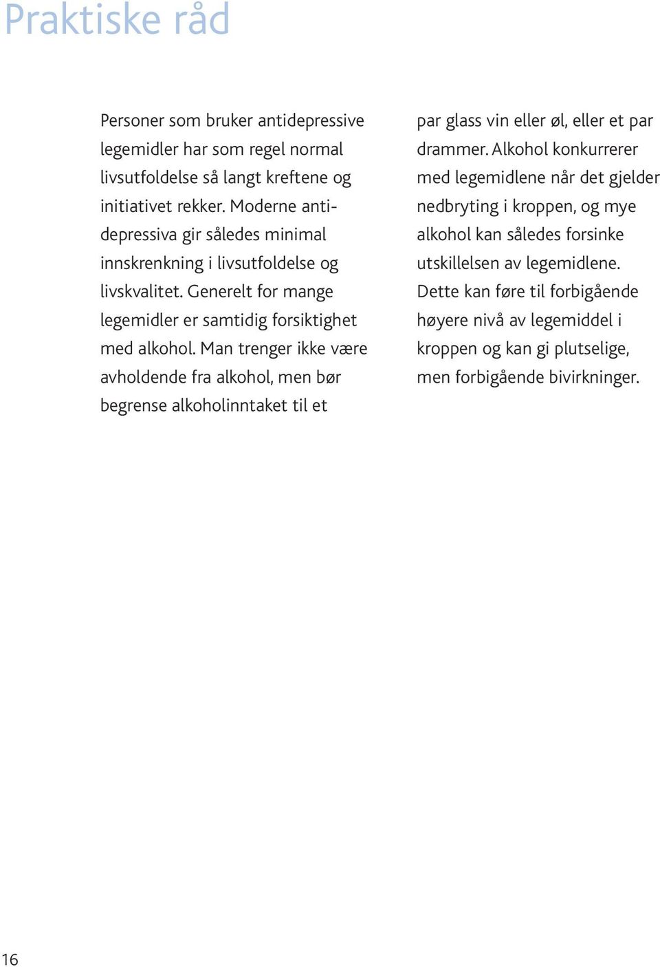 Man trenger ikke være avholdende fra alkohol, men bør begrense alkoholinntaket til et par glass vin eller øl, eller et par drammer.