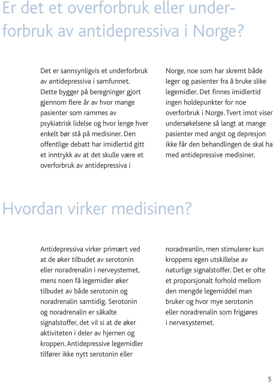 Den offentlige debatt har imidlertid gitt et inntrykk av at det skulle være et overforbruk av antidepressiva i Norge, noe som har skremt både leger og pasienter fra å bruke slike legemidler.