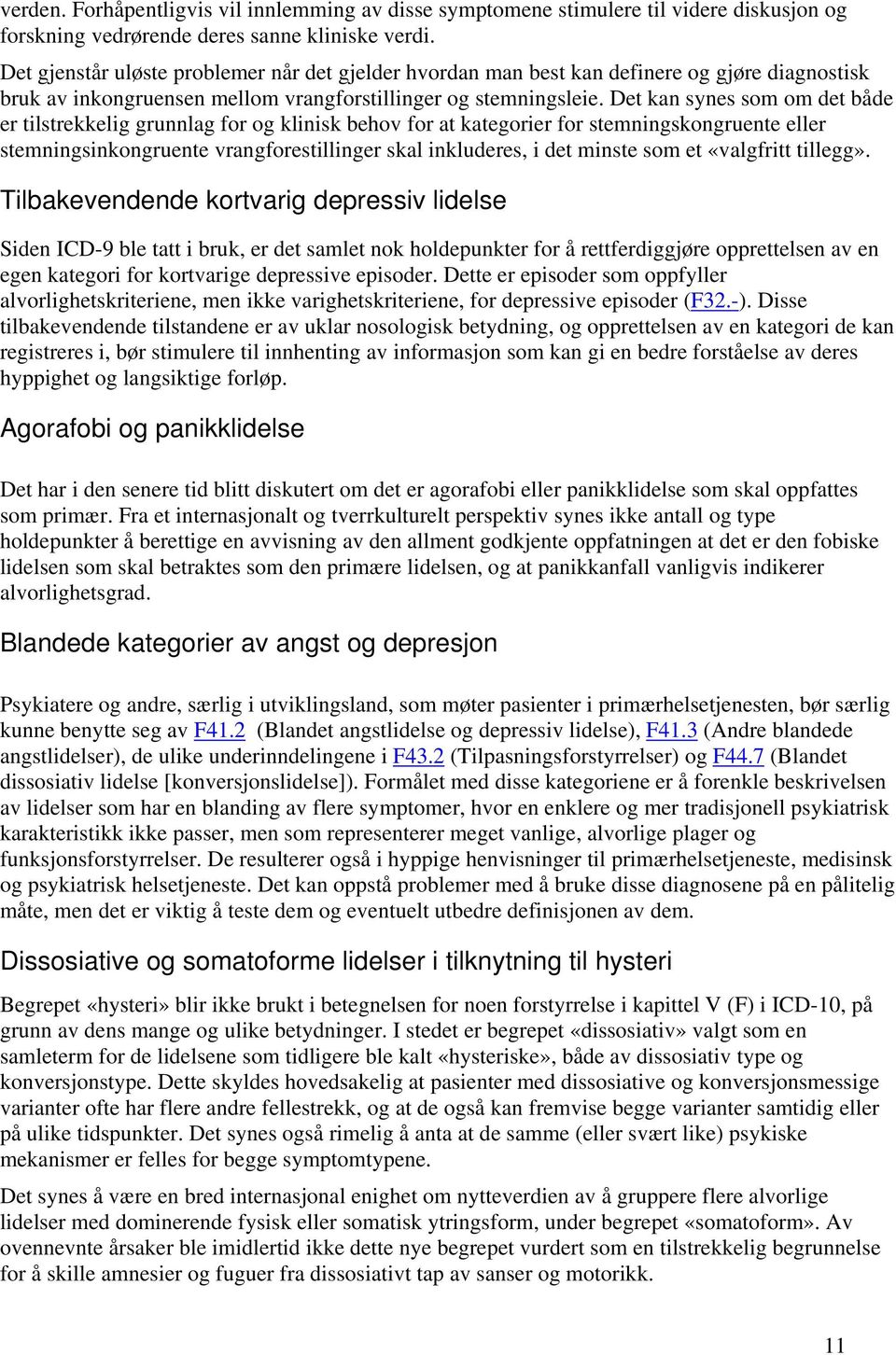 Det kan synes som om det både er tilstrekkelig grunnlag for og klinisk behov for at kategorier for stemningskongruente eller stemningsinkongruente vrangforestillinger skal inkluderes, i det minste