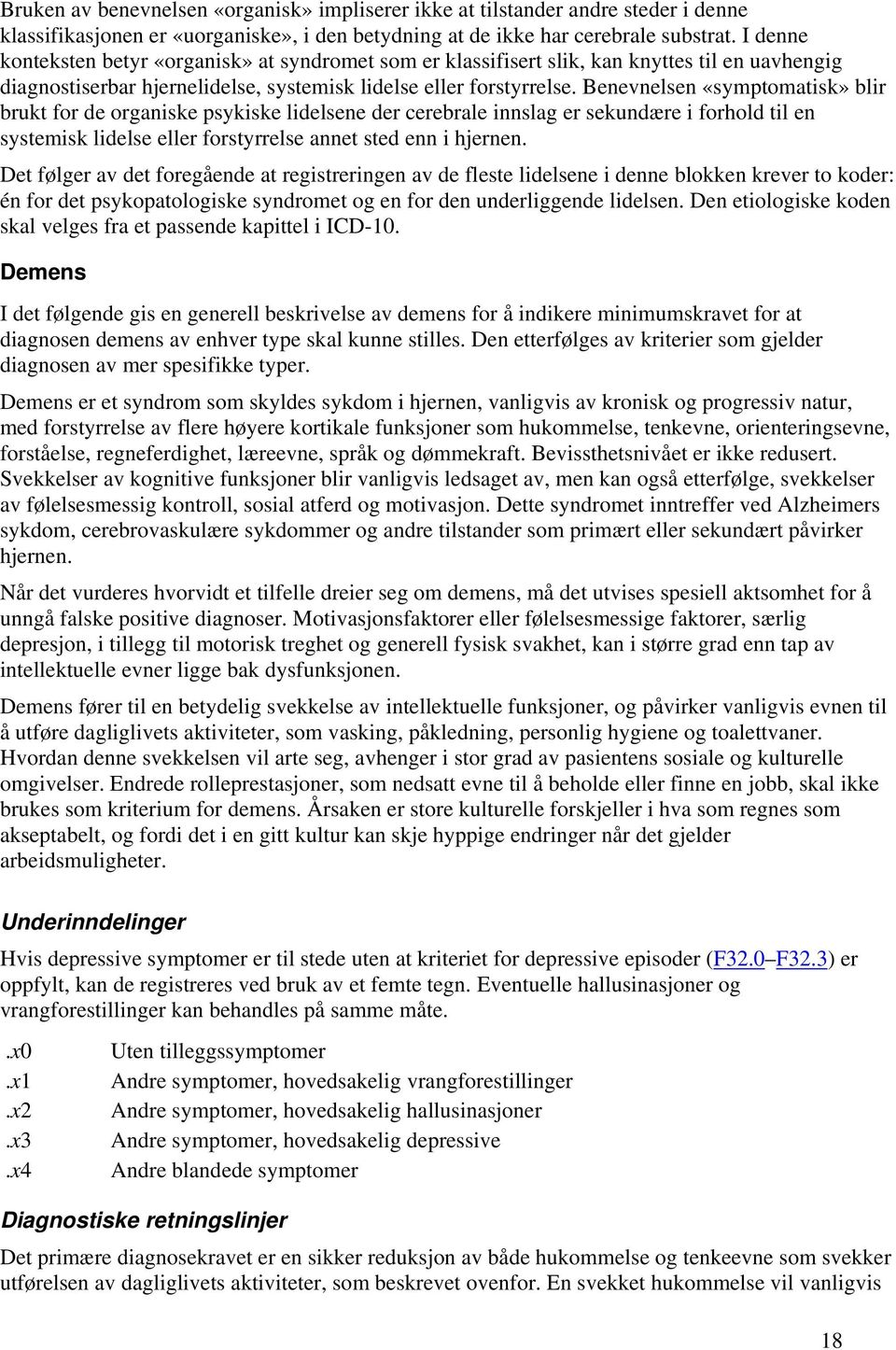 Benevnelsen «symptomatisk» blir brukt for de organiske psykiske lidelsene der cerebrale innslag er sekundære i forhold til en systemisk lidelse eller forstyrrelse annet sted enn i hjernen.