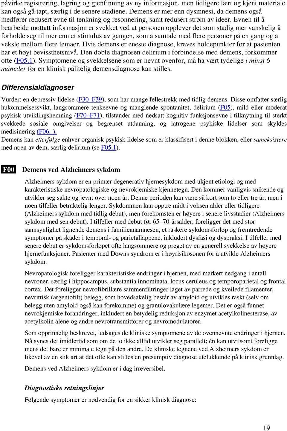 Evnen til å bearbeide mottatt informasjon er svekket ved at personen opplever det som stadig mer vanskelig å forholde seg til mer enn et stimulus av gangen, som å samtale med flere personer på en