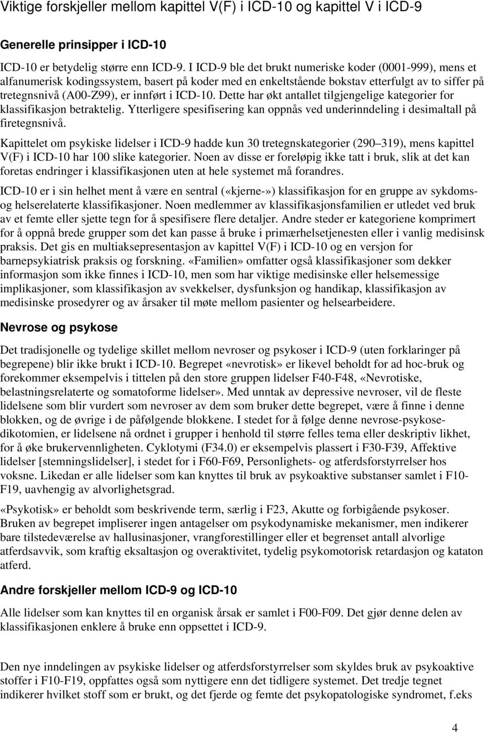 ICD-10. Dette har økt antallet tilgjengelige kategorier for klassifikasjon betraktelig. Ytterligere spesifisering kan oppnås ved underinndeling i desimaltall på firetegnsnivå.