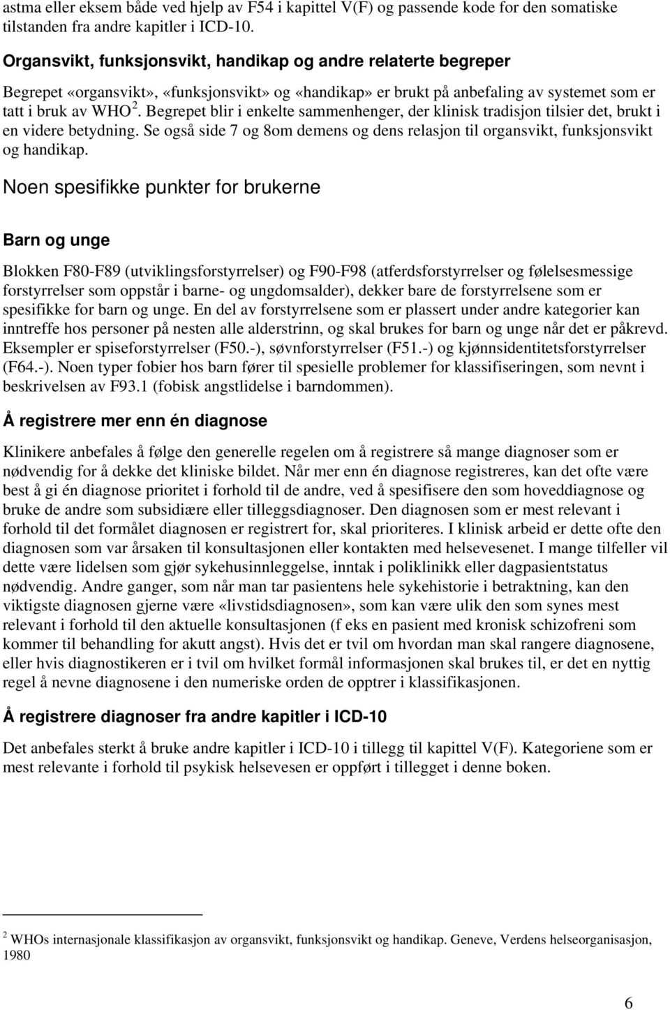 Begrepet blir i enkelte sammenhenger, der klinisk tradisjon tilsier det, brukt i en videre betydning. Se også side 7 og 8om demens og dens relasjon til organsvikt, funksjonsvikt og handikap.